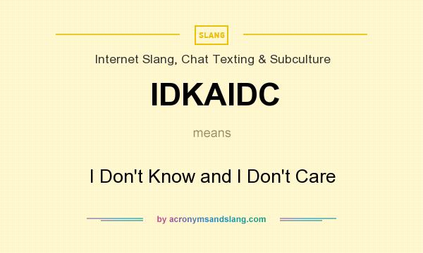 What does IDKAIDC mean? It stands for I Don`t Know and I Don`t Care
