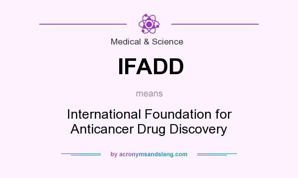 What does IFADD mean? It stands for International Foundation for Anticancer Drug Discovery