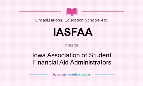 What does IASFAA mean? It stands for Iowa Association of Student Financial Aid Administrators