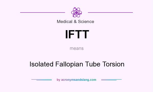 What does IFTT mean? It stands for Isolated Fallopian Tube Torsion