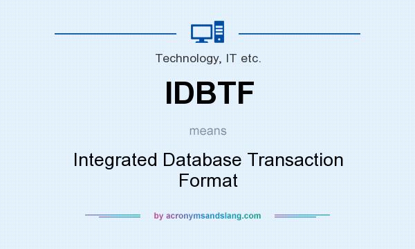 What does IDBTF mean? It stands for Integrated Database Transaction Format