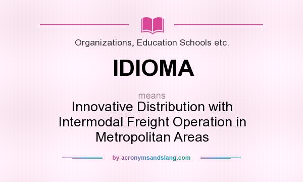 What does IDIOMA mean? It stands for Innovative Distribution with Intermodal Freight Operation in Metropolitan Areas