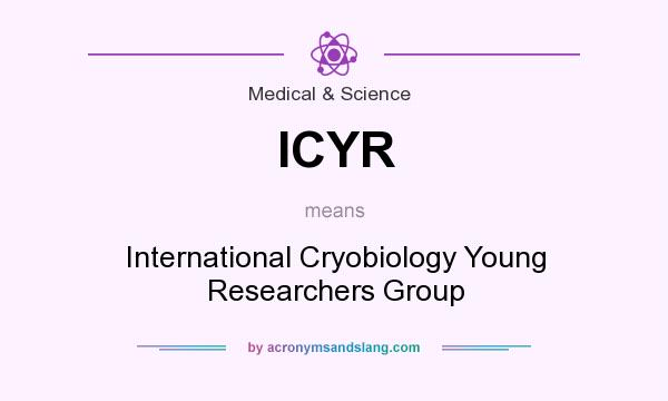What does ICYR mean? It stands for International Cryobiology Young Researchers Group