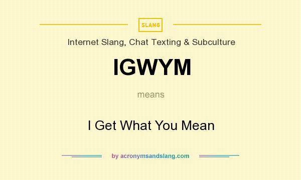 What does IGWYM mean? It stands for I Get What You Mean