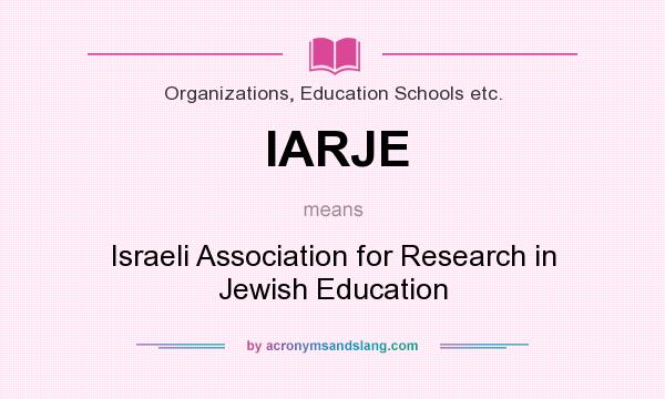 What does IARJE mean? It stands for Israeli Association for Research in Jewish Education