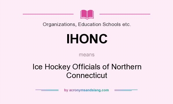 What does IHONC mean? It stands for Ice Hockey Officials of Northern Connecticut