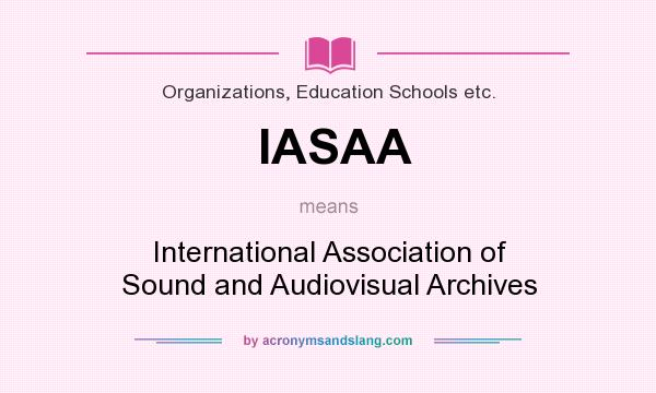What does IASAA mean? It stands for International Association of Sound and Audiovisual Archives