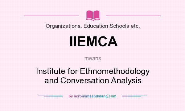 What does IIEMCA mean? It stands for Institute for Ethnomethodology and Conversation Analysis