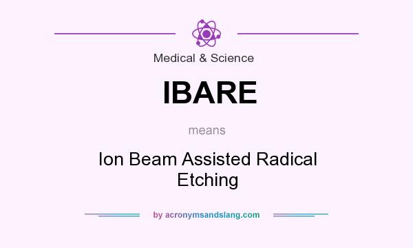 What does IBARE mean? It stands for Ion Beam Assisted Radical Etching