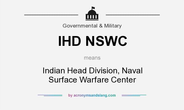 What does IHD NSWC mean? It stands for Indian Head Division, Naval Surface Warfare Center