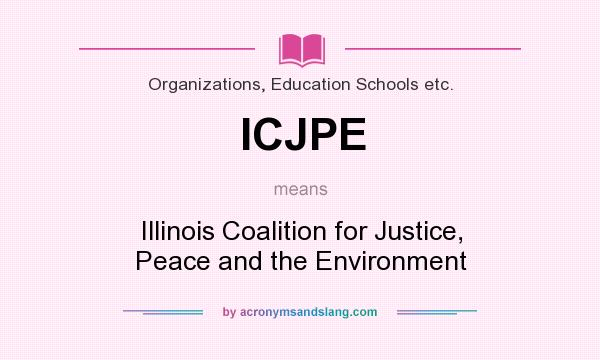What does ICJPE mean? It stands for Illinois Coalition for Justice, Peace and the Environment