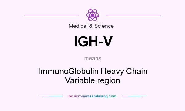 What does IGH-V mean? It stands for ImmunoGlobulin Heavy Chain Variable region