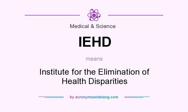 What does IEHD mean? It stands for Institute for the Elimination of Health Disparities