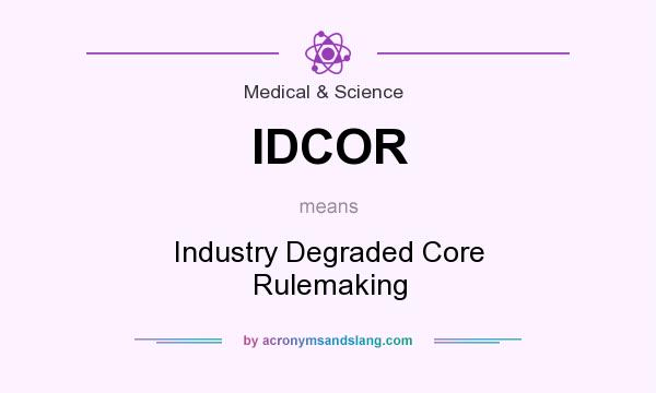 What does IDCOR mean? It stands for Industry Degraded Core Rulemaking