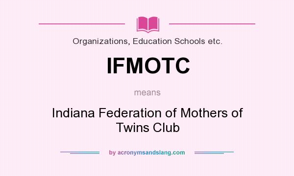 What does IFMOTC mean? It stands for Indiana Federation of Mothers of Twins Club