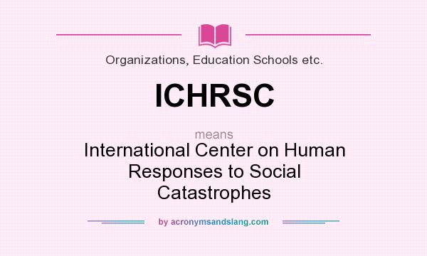 What does ICHRSC mean? It stands for International Center on Human Responses to Social Catastrophes
