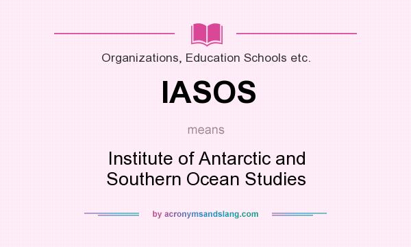 What does IASOS mean? It stands for Institute of Antarctic and Southern Ocean Studies