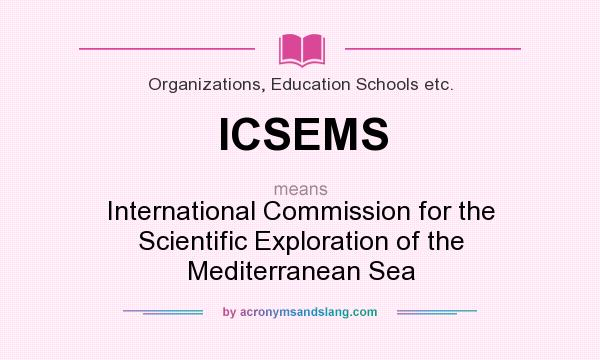 What does ICSEMS mean? It stands for International Commission for the Scientific Exploration of the Mediterranean Sea