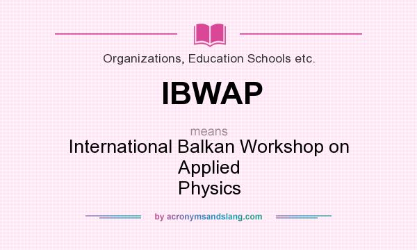 What does IBWAP mean? It stands for International Balkan Workshop on Applied Physics