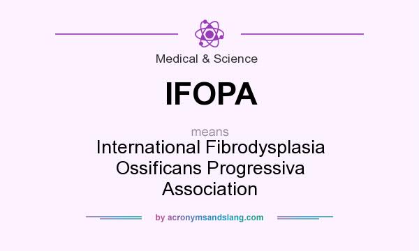 What does IFOPA mean? It stands for International Fibrodysplasia Ossificans Progressiva Association