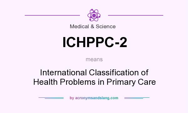 What does ICHPPC-2 mean? It stands for International Classification of Health Problems in Primary Care
