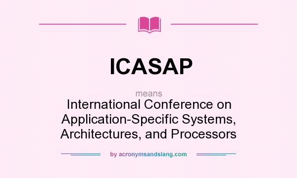 What does ICASAP mean? It stands for International Conference on Application-Specific Systems, Architectures, and Processors