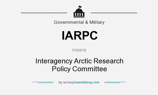 What does IARPC mean? It stands for Interagency Arctic Research Policy Committee