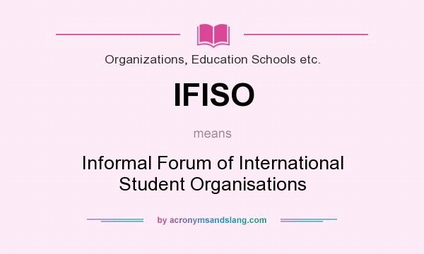 What does IFISO mean? It stands for Informal Forum of International Student Organisations