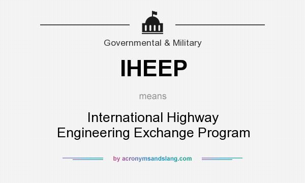 What does IHEEP mean? It stands for International Highway Engineering Exchange Program