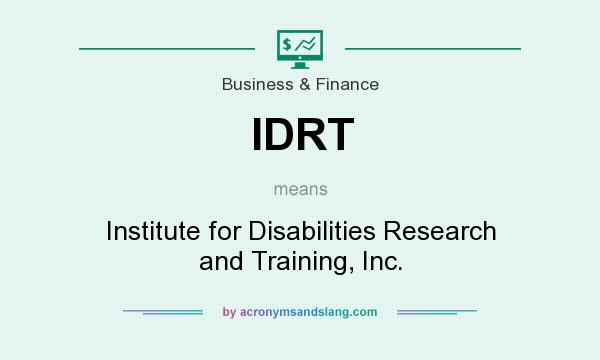 What does IDRT mean? It stands for Institute for Disabilities Research and Training, Inc.
