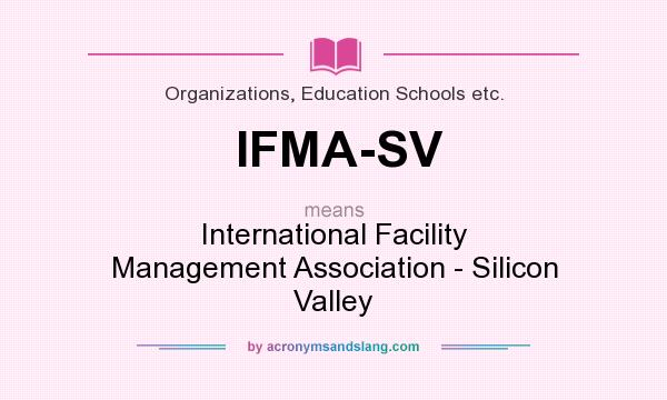 What does IFMA-SV mean? It stands for International Facility Management Association - Silicon Valley