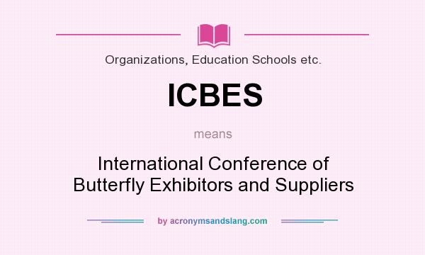 What does ICBES mean? It stands for International Conference of Butterfly Exhibitors and Suppliers