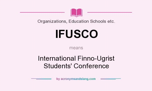 What does IFUSCO mean? It stands for International Finno-Ugrist Students` Conference