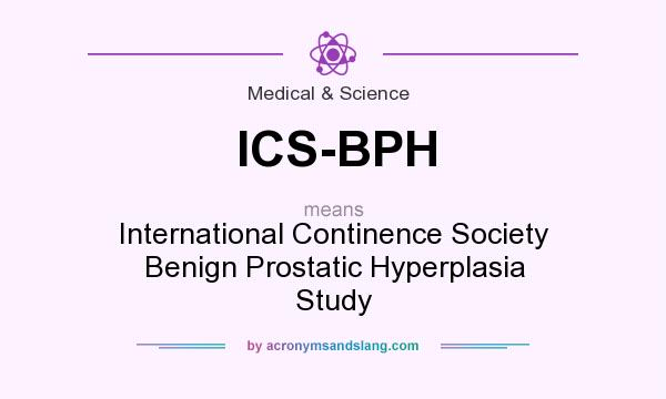 What does ICS-BPH mean? It stands for International Continence Society Benign Prostatic Hyperplasia Study