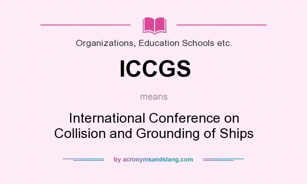 What does ICCGS mean? It stands for International Conference on Collision and Grounding of Ships