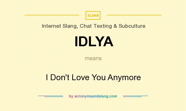 What does IDLYA mean? It stands for I Don`t Love You Anymore