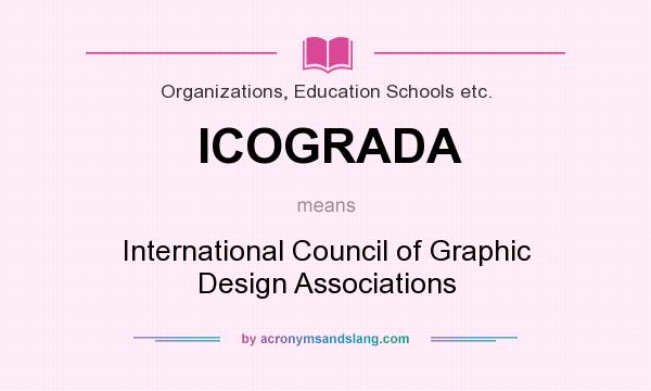 What does ICOGRADA mean? It stands for International Council of Graphic Design Associations