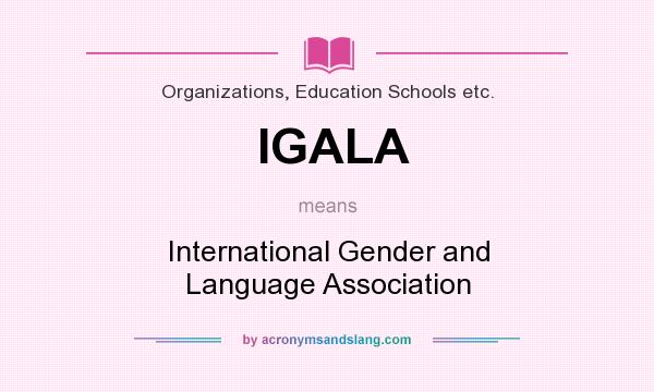 What does IGALA mean? It stands for International Gender and Language Association