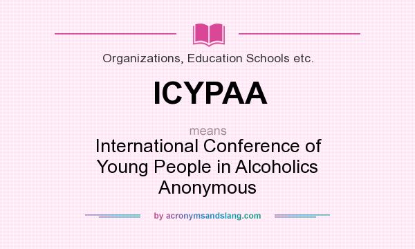 What does ICYPAA mean? It stands for International Conference of Young People in Alcoholics Anonymous