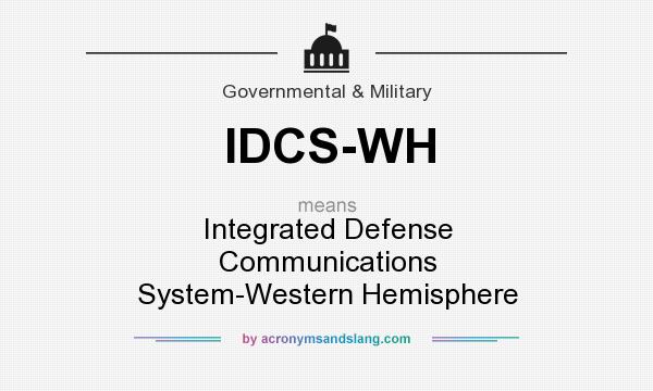 What does IDCS-WH mean? It stands for Integrated Defense Communications System-Western Hemisphere