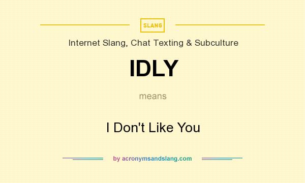 What does IDLY mean? It stands for I Don`t Like You
