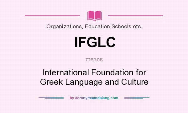 What does IFGLC mean? It stands for International Foundation for Greek Language and Culture