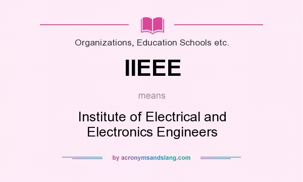 What does IIEEE mean? It stands for Institute of Electrical and Electronics Engineers