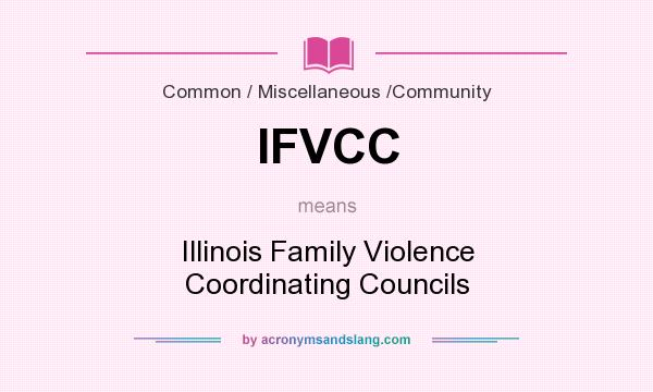 What does IFVCC mean? It stands for Illinois Family Violence Coordinating Councils