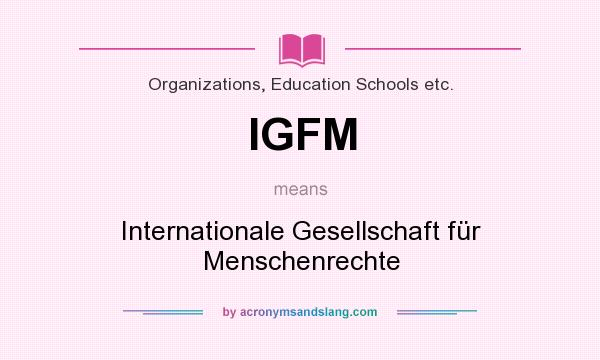 What does IGFM mean? It stands for Internationale Gesellschaft für Menschenrechte