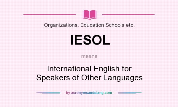 What does IESOL mean? It stands for International English for Speakers of Other Languages