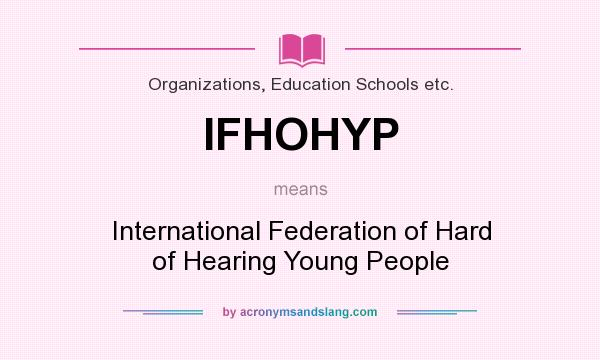 What does IFHOHYP mean? It stands for International Federation of Hard of Hearing Young People