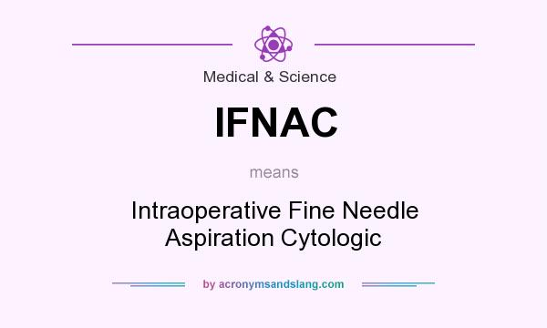 What does IFNAC mean? It stands for Intraoperative Fine Needle Aspiration Cytologic