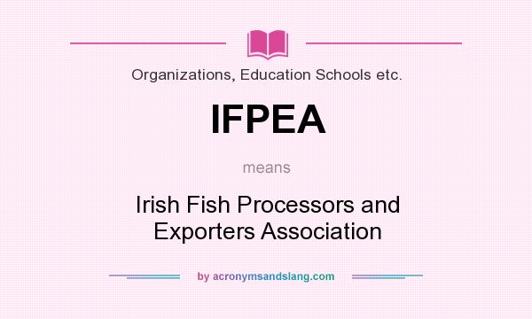 What does IFPEA mean? It stands for Irish Fish Processors and Exporters Association