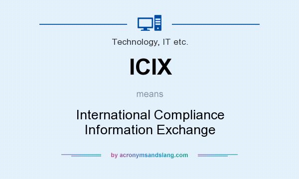 What does ICIX mean? It stands for International Compliance Information Exchange